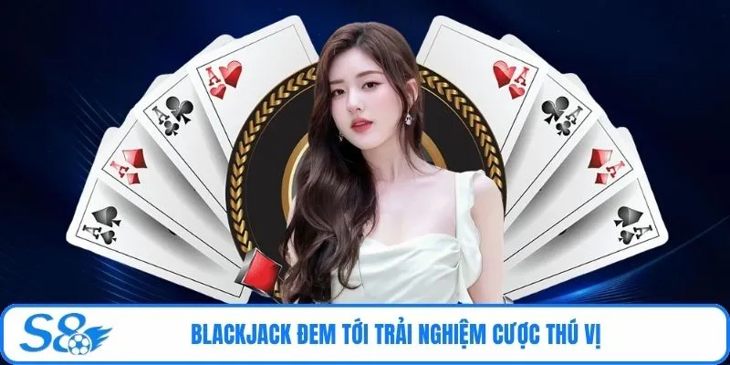 Blackjack đem tới trải nghiệm cược thú vị