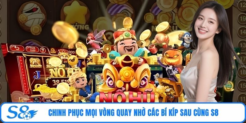 Chinh phục mọi vòng quay nhờ các bí kíp sau cùng S8