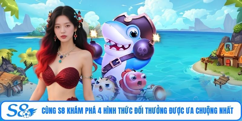 Cùng S8 khám phá 4 hình thức đổi thưởng được ưa chuộng nhất