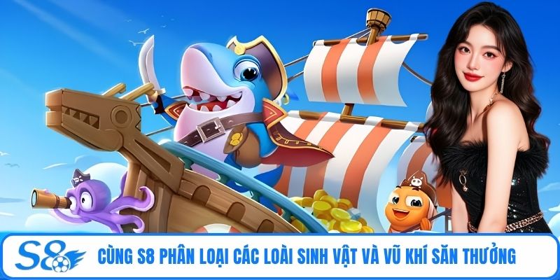 Cùng S8 phân loại các loài sinh vật và vũ khí săn thưởng
