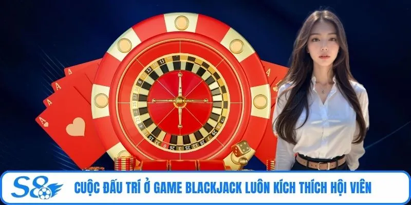 Cuộc đấu trí ở game Blackjack luôn kích thích hội viên