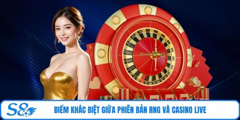 Điểm khác biệt giữa phiên bản RNG và casino live