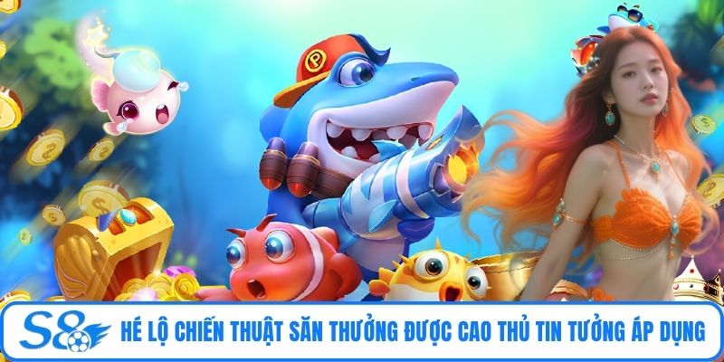 Hé lộ chiến thuật săn thưởng được cao thủ tin tưởng áp dụng