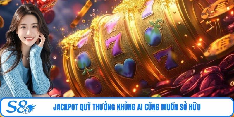 Jackpot quỹ thưởng khủng ai cũng muốn sở hữu