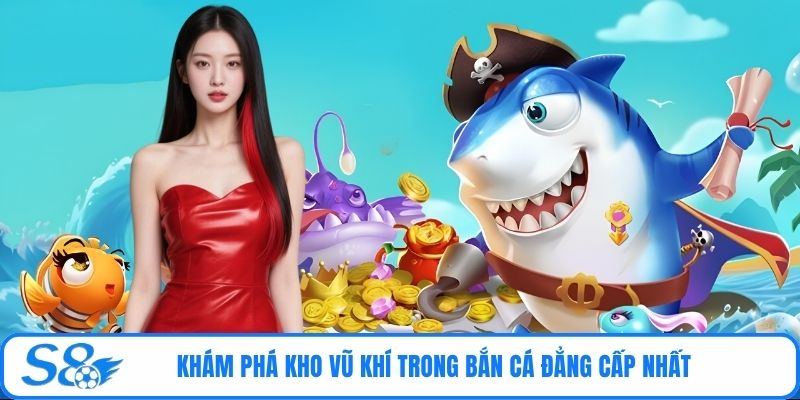 Khám phá kho vũ khí trong bắn cá đẳng cấp nhất