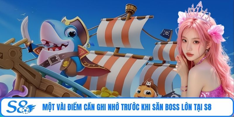 Một vài điểm cần ghi nhớ trước khi săn Boss lớn tại S8
