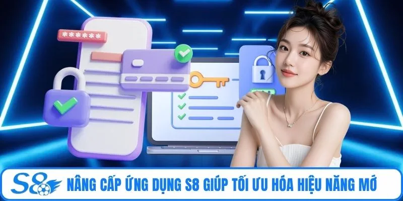 Nâng cấp ứng dụng S8 giúp tối ưu hóa hiệu năng mới