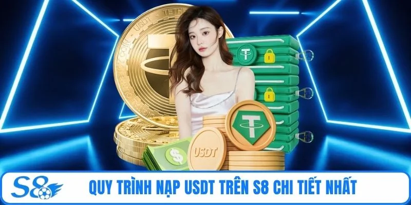 Quy trình nạp USDT trên S8 chi tiết nhất