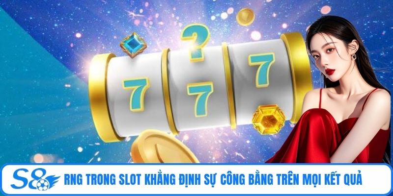 RNG trong slot khẳng định sự công bằng trên mọi kết quả