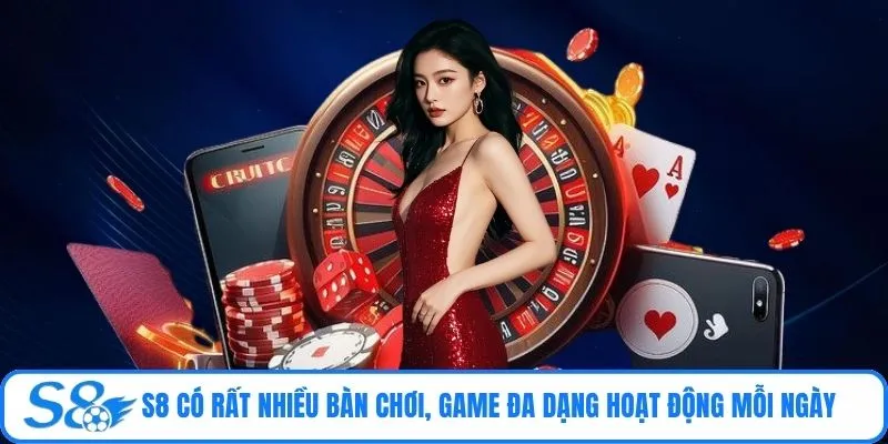 S8 có rất nhiều bàn chơi, game đa dạng hoạt động mỗi ngày