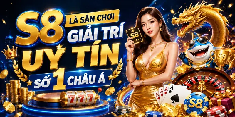 S8 là sân chơi giải trí uy tín số 1 châu Á