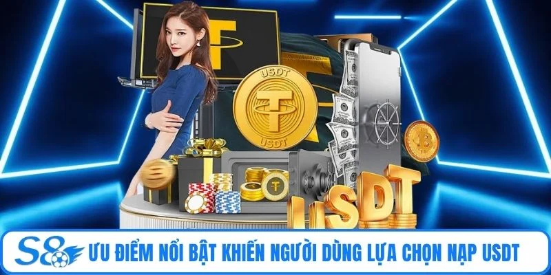 Ưu điểm nổi bật khiến người dùng lựa chọn nạp USDT